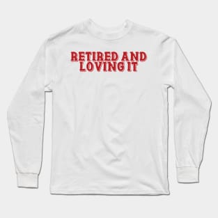 Retired and Loving it Long Sleeve T-Shirt